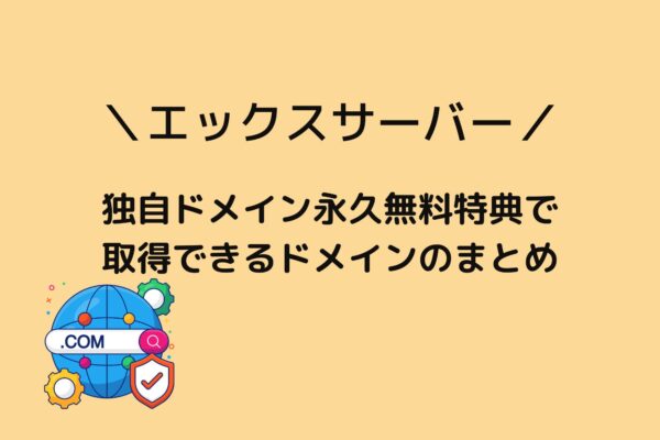 エックスサーバー「独自ドメイン永久無料特典」で取得できるドメインのまとめ