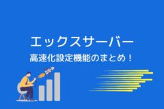 エックスサーバー(XServer)の高速化設定機能をまとめてみた!