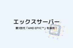 エックスサーバーはCPUに第3世代「AMD EPYC」採用で高速・安定稼働を実現!