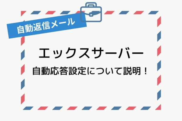 エックスサーバーで自動返信メールを設定する方法を紹介!