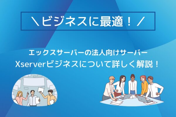 法人に最適!XServerビジネスのサービス内容を詳しく解説!