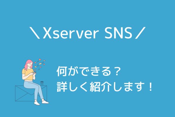 XServer SNSでは何ができる？詳しく紹介します！