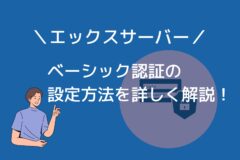 エックスサーバーでベーシック認証を設定する方法を紹介!